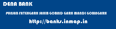 DENA BANK  PUNJAB FATEHGARH SAHIB GOBIND GARH MANDI GOBINGARH  banks information 